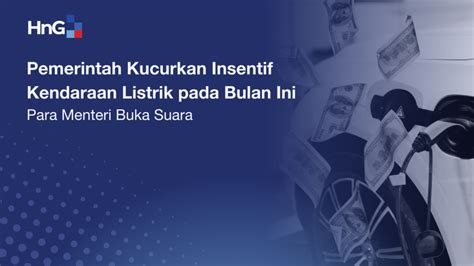 Pemerintah Kucurkan Insentif Kendaraan Listrik Pada Bulan Ini Para