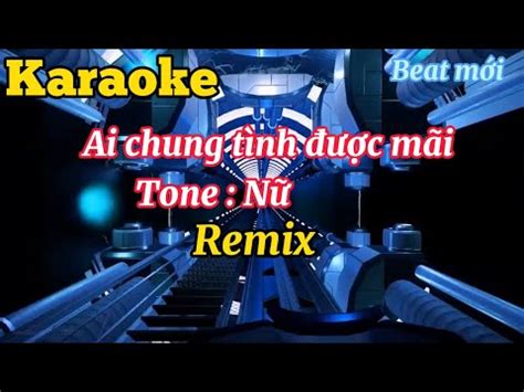 Karaoke Ai chung tình được mãi remix tone nữ YouTube