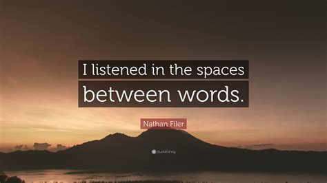 Nathan Filer Quote I Listened In The Spaces Between Words”