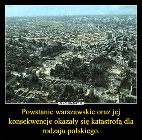 Powstanie Warszawskie Oraz Jej Konsekwencje Okaza Y Si Katastrof Dla