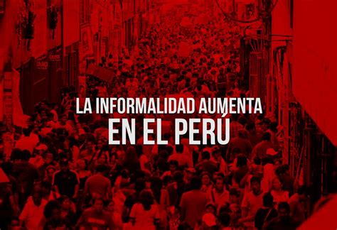 La informalidad aumenta en el Perú EL MONTONERO