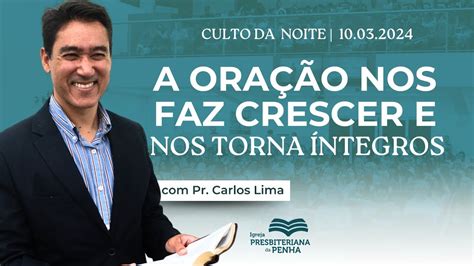 Culto Da Noite A OracÃo Nos Faz Crescer E Nos Torna Integros Com O Pr