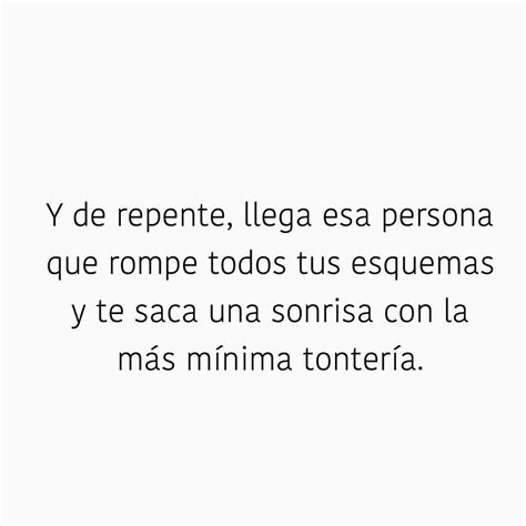 Y De Repente Llega Esa Persona Que Rompe Todos Tus Esquemas Y Te Saca