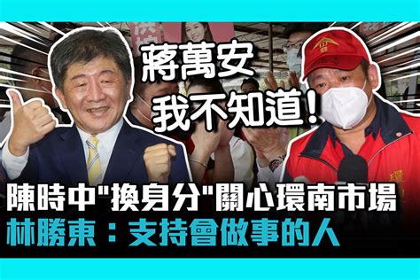 【cnews】陳時中「換身分」關心環南市場 林勝東：支持會做事的人 匯流新聞網