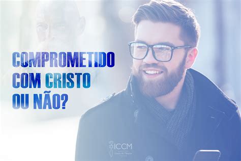 Comprometido Cristo Ou N O Iccm Igreja Crist Corpo Do Messias