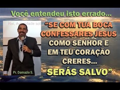 Você entendeu isto errado SE TUA BOCA CONFESSARES JESUS COMO SENHOR