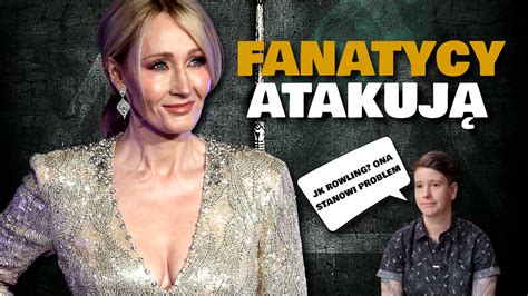 Fanatycy W Natarciu Harry Potter Im Pasuje Ale Jk Rowling Chc