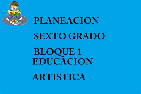 Planeacion Educacion Artistica Sexto Grado Material Educativo Primaria