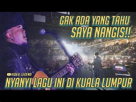 GAK ADA YANG TAHU SAYA NANGIS NYANYI LAGU INI DI KUALA LUMPUR YouTube