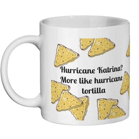 Hurricane Katrina More Like Hurricane Tortilla Vine Meme Mug Link To Matching Coaster In