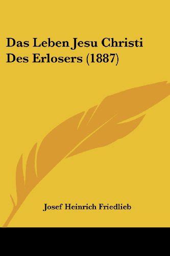 Das Leben Jesu Christi Des Erlosers By Josef Heinrich Friedlieb