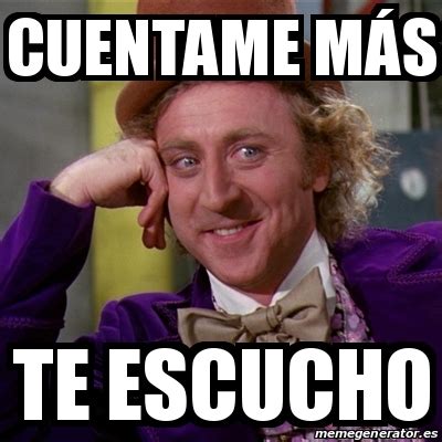 Meme Willy Wonka Cuentame M S Te Escucho