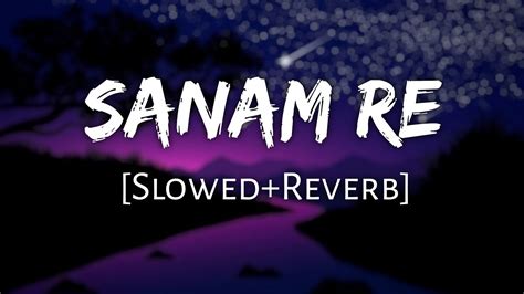 Sanam Re Slowed Reverb Song Arijit Singh Lofi Song YouTube