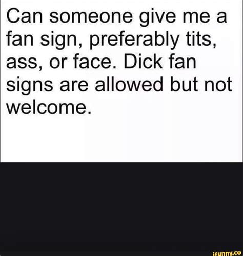 Can Someone Give Me A Fan Sign Preferably Tits Ass Or Face Dick Fan