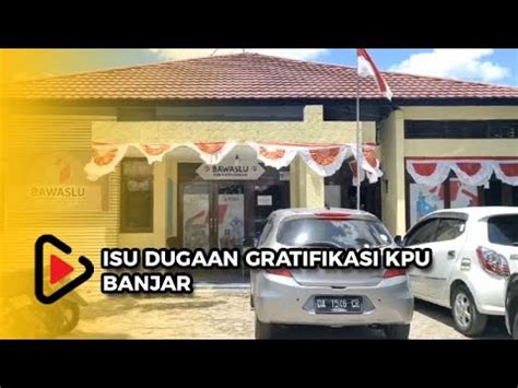 Hari Kedepan Bawaslu Telusuri Isu Dugaan Gratifikasi Kpu Banjar Youtube