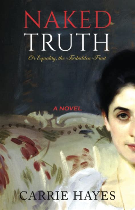 Naked Truth Or Equality The Forbidden Fruit A Novel Hayes Carrie