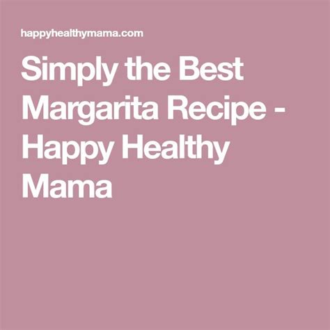 Simply The Best Margarita Recipe Happy Healthy Mama Best Margarita