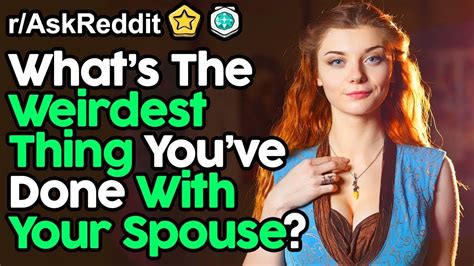 What S The Weirdest Thing You Ve Done With Your Spouse R Askreddit Top Posts Reddit Stories