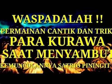 WASPADALAH PERMAINAN CANTIK DAN TRIK PARA KURAWA DALAM HADIRNYA