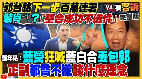 【94要客訴之精彩完整版重現】郭台銘百萬連署書若能整合就不送件？國民黨內部大喊藍白合：侯柯誰當正的？賴清德頻深入藍營拔樁！民眾黨疑似拉皮條的都可當黨工？美菲巴丹建港f35駐守助防台海