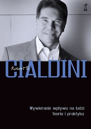 Wywieranie Wp Ywu Na Ludzi Teoria I Praktyka Robert Cialdini Ksi Ka