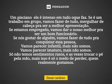 Um Pisciano Ele é Intenso Em Tudo Oque Ilmar Cardoso Pensador