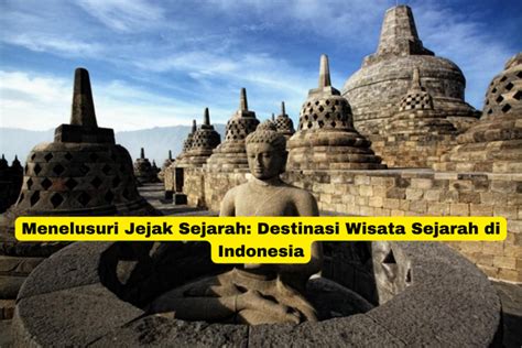 Menelusuri Jejak Sejarah Destinasi Wisata Sejarah Di Indonesia