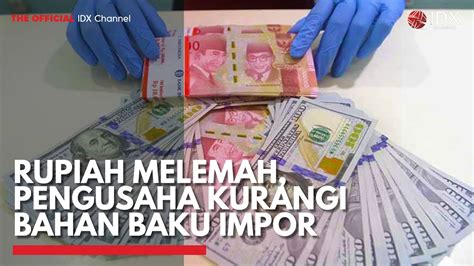 Rupiah Melemah Pengusaha Kurangi Bahan Baku Impor Idx Channel Youtube