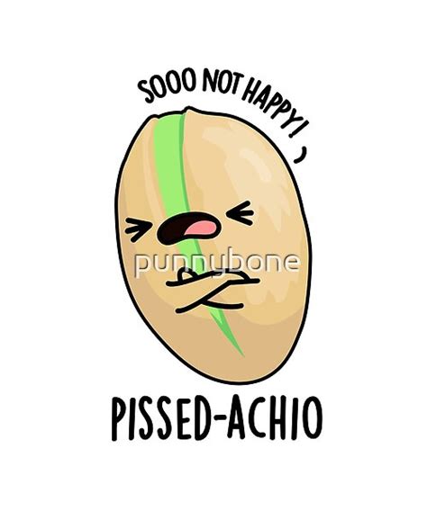 Pissed Achio Funny Pistachio Puns Features A Cute Pistachio Nut Who S A