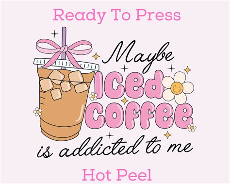 Maybe Iced Coffee Is Addicted To Me Trendy Dtf Transfer Alwaysblanks