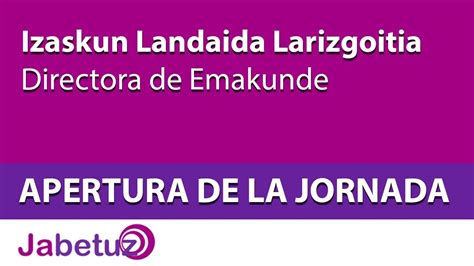 Inauguración de la jornada de Jabetuz Izaskun Landaida Larizgoitia