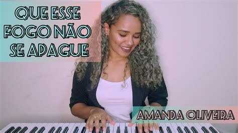 Que Esse Fogo Não Se Apague Cover Amanda Oliveira Youtube