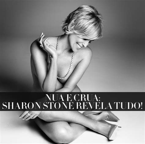 Nua E Crua Sharon Stone Revela Tudo Nunca Fui Chamada Para Sair