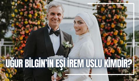 Uğur Bilgin Eşi Kimdir İrem Uslu Kaç Yaşında Nereli Ne İş Yapıyor