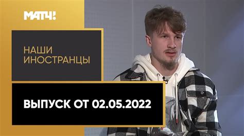 «Наши иностранцы»: Тин Едвай. Выпуск от 02.05.2022 - YouTube