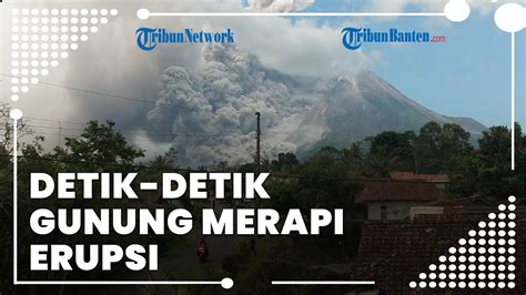 Detik Detik Gunung Merapi Erupsi Waspada Guguran Awan Panas Picu Hujan