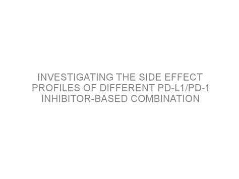 Investigating The Side Effect Profiles Of Different PD L1 PD 1