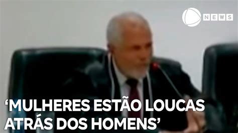 Mulheres Estão Loucas Atrás Dos Homens Diz Desembargador Do Paraná