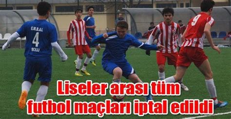 Liseler Aras T M Futbol Ma Lar Iptal Edildi Bolu Olay