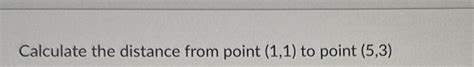 Solved Calculate the distance from point (1,1) ﻿to point | Chegg.com