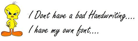 TWEETY: I dont have a bad Handwriting....