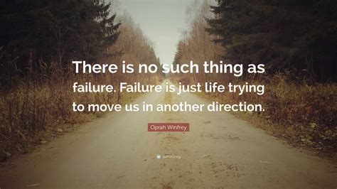 Oprah Winfrey Quote “there Is No Such Thing As Failure Failure Is Just Life Trying To Move Us