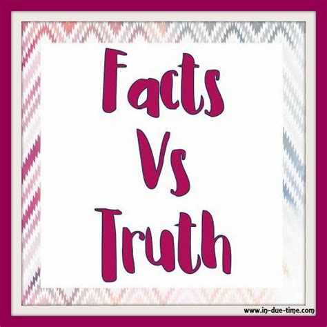 Facts Vs Truth In Due Time