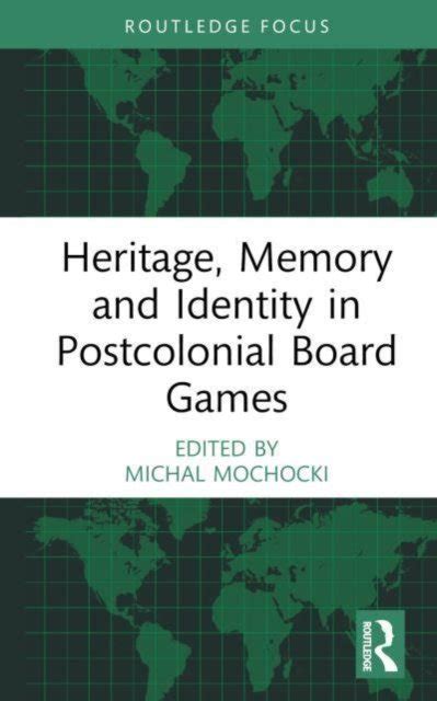 Heritage Memory And Identity In Postcolonial Board Games Opracowanie