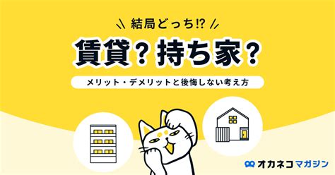 賃貸と持ち家、結局どっちが得？ メリット・デメリットと後悔しない考え方 オカネコマガジン