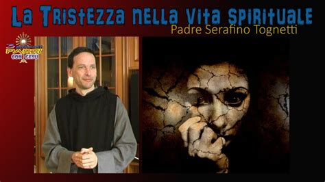 La Tristezza Nella Vita Spirituale P Serafino Tognetti 3 Piccoli Passi Con Gesù Youtube