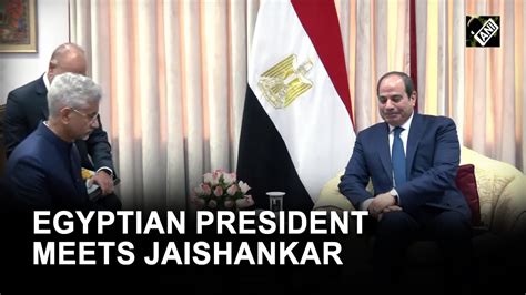 Egyptian President Abdel Fattah El Sisi Meets Eam S Jaishankar Ahead Of