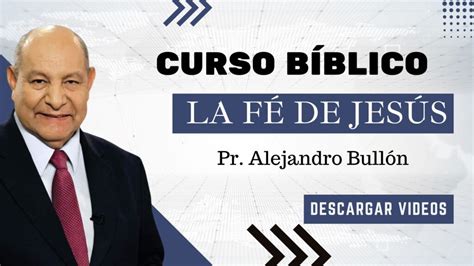 Curso Bíblico La Fe de Jesús por Pr Alejandro Bullón Video