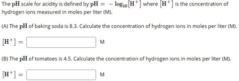 Solved The PH Scale For Acidity Is Defined By PH Log10 Chegg