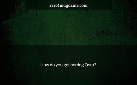 How do you get herring Osrs? - Zero 1 Magazine